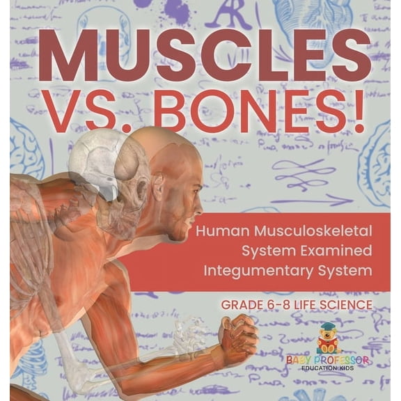 Muscles vs. Bones! Human Musculoskeletal System Examined Integumentary System Grade 6-8 Life Science, (Hardcover)