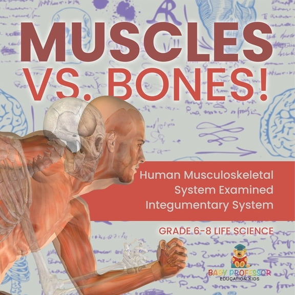 Muscles vs. Bones! Human Musculoskeletal System Examined Integumentary System Grade 6-8 Life Science, (Paperback)