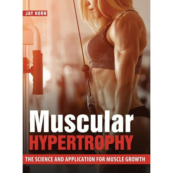 Muscular Hypertrophy: The Science and Application for Muscle Growth, (Hardcover)