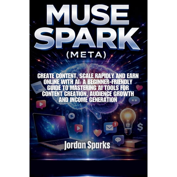 AI Success Blueprint Muse Spark (Meta): Create content, scale rapidly and earn online with AI: A beginner-friendly guide to mastering AI tool, (Paperback)