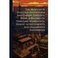 thumbnail image 1 of The Museum of Perilous Adventures and Daring Exploits, Being a Record of Thrilling Narratives, Heroic Achievements, and Hazardous Enterprises .. Paperback, 1 of 1