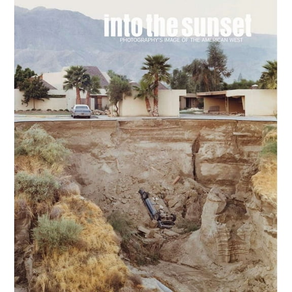 Museum of Modern Art, New York: Exhibition Catalogues: Into the Sunset: Photography's Image of the American West (Hardcover)