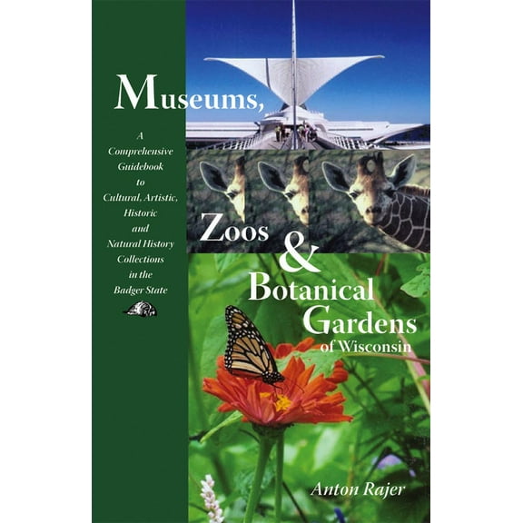 Museums, Zoos, and Botanical Gardens of Wisconsin : A Comprehensive Guidebook to Cultural, Artistic, Historic, and Natural History Collections in the Badger State (Paperback)