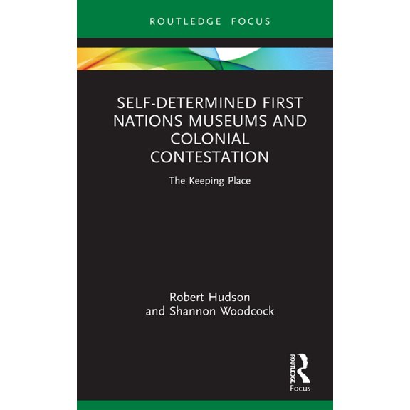 Museums in Focus Self-Determined First Nations Museums and Colonial Contestation: The Keeping Place, (Hardcover)