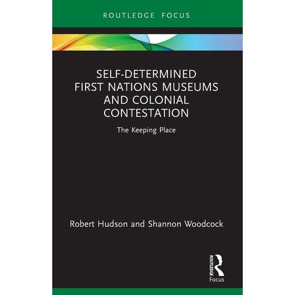 Museums in Focus Self-Determined First Nations Museums and Colonial Contestation: The Keeping Place, (Paperback)
