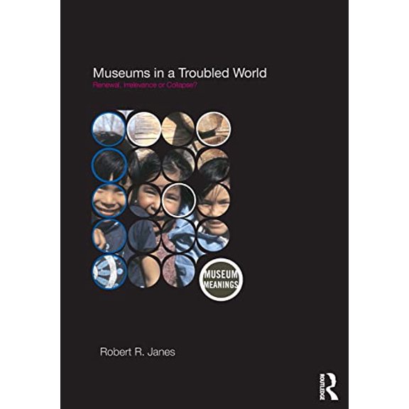 Pre-Owned Museums in a Troubled World: Renewal, Irrelevance or Collapse? (Paperback) 0415463017 9780415463010