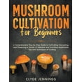 thumbnail image 1 of Mushroom Cultivation for Beginners: A Comprehensive Step-by-Step Guide to Cultivating, Harvesting, and Preserving a Vari, (Paperback), 1 of 1