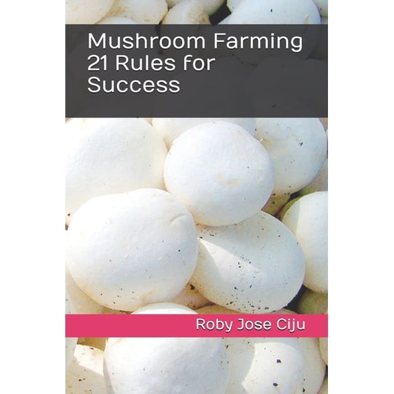 All about Mushrooms Mushroom Farming 21 Rules for Success, (Paperback)
