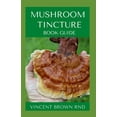 thumbnail image 1 of Mushroom Tincture Book Guide: The Essential Guide To Importance, Dosage And Use Of Tincture For Various Ailment, 1 of 1