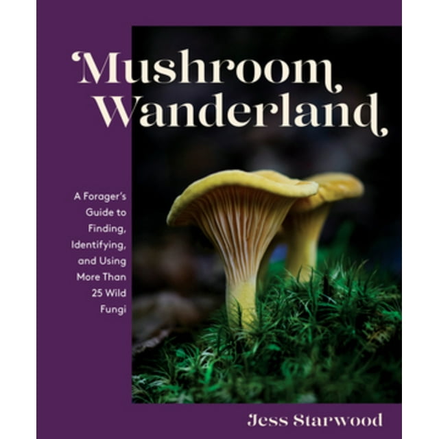 Mushroom Wanderland: A Forager's Guide to Finding, Identifying, and Using More Than 25 Wild Fungi (Hardcover)