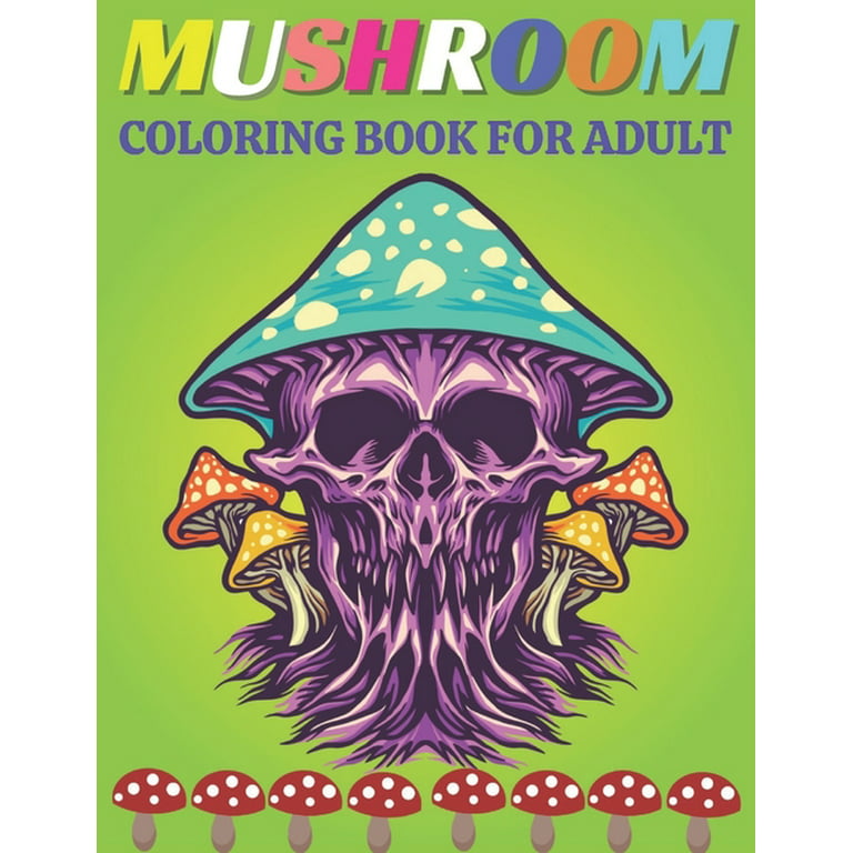 Mushroom Coloring Book for Adult: An Adult Coloring Book with Mushroom Collection, Stress Relieving Mushroom House, Plants, Vegetable, Designs for Relaxation;A Coloring Book For Everyone;50 Amazing Collection Magical Fabulous Gifts For Adult and Teens [Book]