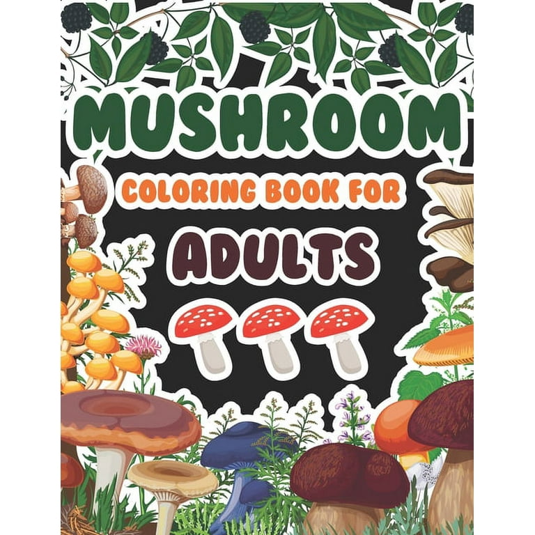 Mushrooms Coloring Book: For Teens and Adults.Features Mushroom/Fungi.For  Relaxation and Stress Relief. Over 50 Coloring Pages To Explore The M  (Paperback)