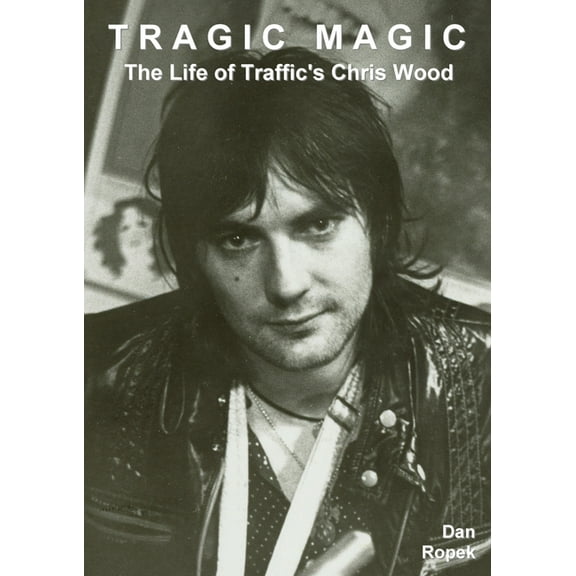 Music Biography Tragic Magic: The Life of Traffic's Chris Wood, (Paperback)
