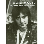 Music Biography: Tragic Magic: The Life of Traffic's Chris Wood (Paperback)