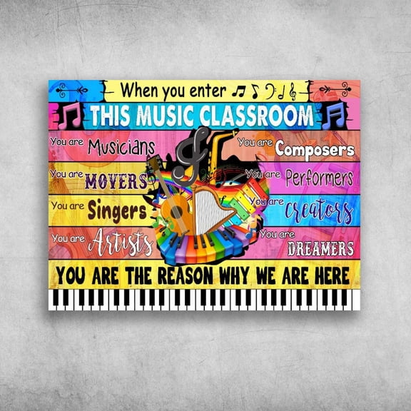 Music Classroom, Back To School - When You Enter This Music Classroom, You Are Musicans, You Are Composers 16 x 24 Inch Poster