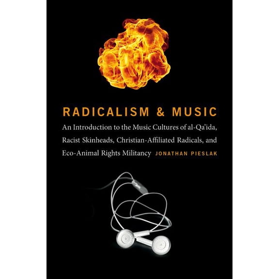Music / Culture: Radicalism and Music: An Introduction to the Music Cultures of Al-Qa'ida, Racist Skinheads, Christian-Affiliated Radicals, and Eco-Animal Rights Militants (Paperback)
