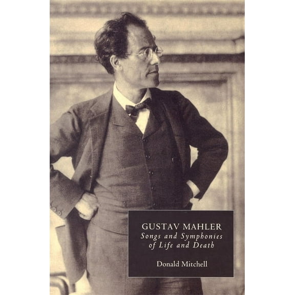 Music Gustav Mahler: Songs and Symphonies of Life and Death. Interpretations and Annotations, (Paperback)