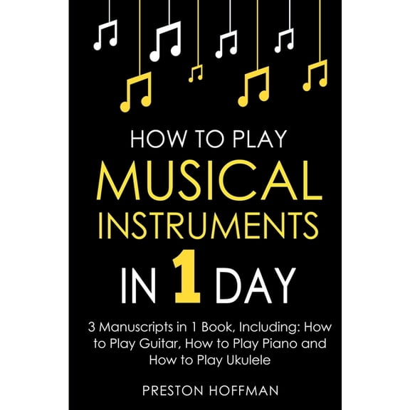 Music How to Play Musical Instruments: In 1 Day - Bundle - The Only 3 Books You Need to Learn How to Play Guitar, How to Play , Book 17, (Paperback)