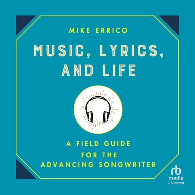 Music, Lyrics, and Life A Field Guide for the Advancing Songwriter