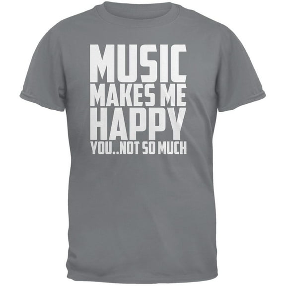 Music Makes Me Happy. You..Not So Much Gravel Adult T-Shirt - Large