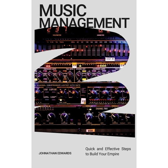 Music Management: Quick and Effective Steps to Build Your Empire, (Paperback)
