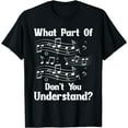 thumbnail image 1 of Music Notes Musician What Part Of Don't You Understand T-Shirt, 1 of 4