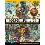 SYLVIA MASSY; CHRIS JOHNSON Music Pro Guides Recording Unhinged: Creative and Unconventional Music Recording Techniques, (Hardcover)