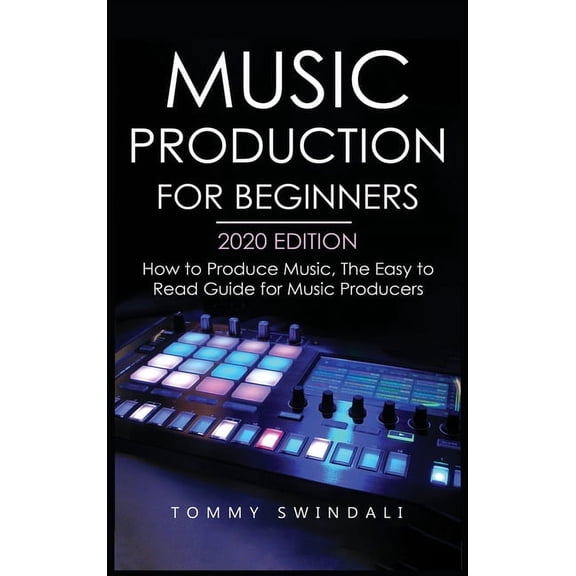 Music Production For Beginners 2020 Edition: How to Produce Music, The Easy to Read Guide for Music Producers, (Hardcover)