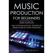 Music Production For Beginners 2020 Edition How to Produce Music, The Easy to Read Guide for Music Producers, Paperback