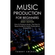 Music Production For Beginners 2022+ Edition How to Produce Music, The Easy to Read Guide for Music Producers & Son, Paperback