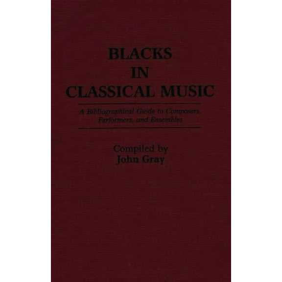 Music Reference Collection Blacks in Classical Music: A Bibliographical Guide to Composers, Performers, and Ensembles, (Hardcover)
