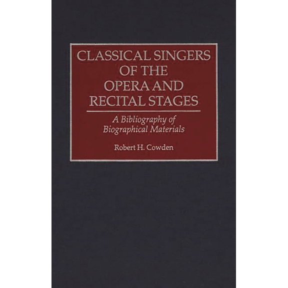 Music Reference Collection Classical Singers of the Opera and Recital Stages: A Bibliography of Biographical Materials, Book 0042, (Hardcover)