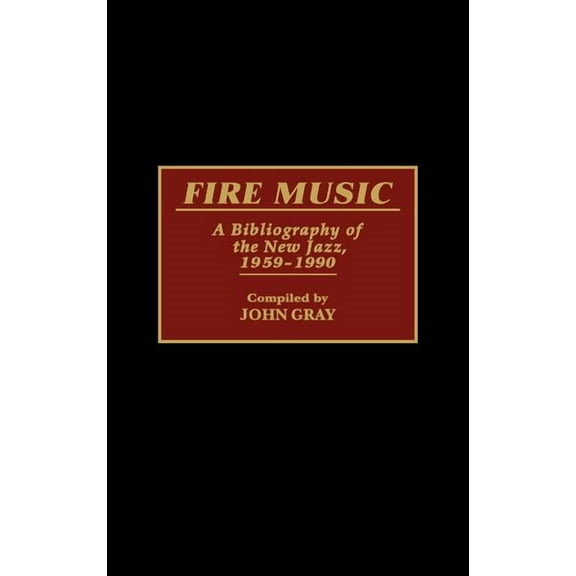 Music Reference Collection Fire Music: A Bibliography of the New Jazz, 1959-1990, (Hardcover)