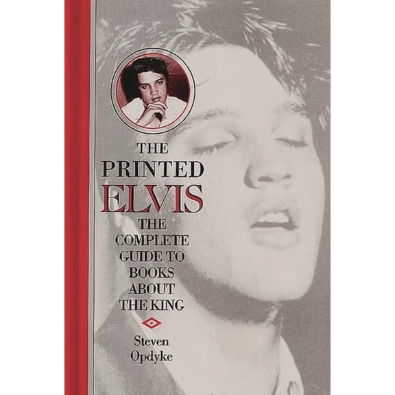 Music Reference Collection The Printed Elvis: The Complete Guide to Books about the King, (Hardcover)