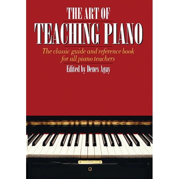 The Art of Teaching Piano: The Classic Guide and Reference Book for All Piano Teachers, (Paperback)