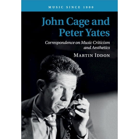 Music Since 1900 John Cage and Peter Yates: Correspondence on Music Criticism and Aesthetics, (Paperback)