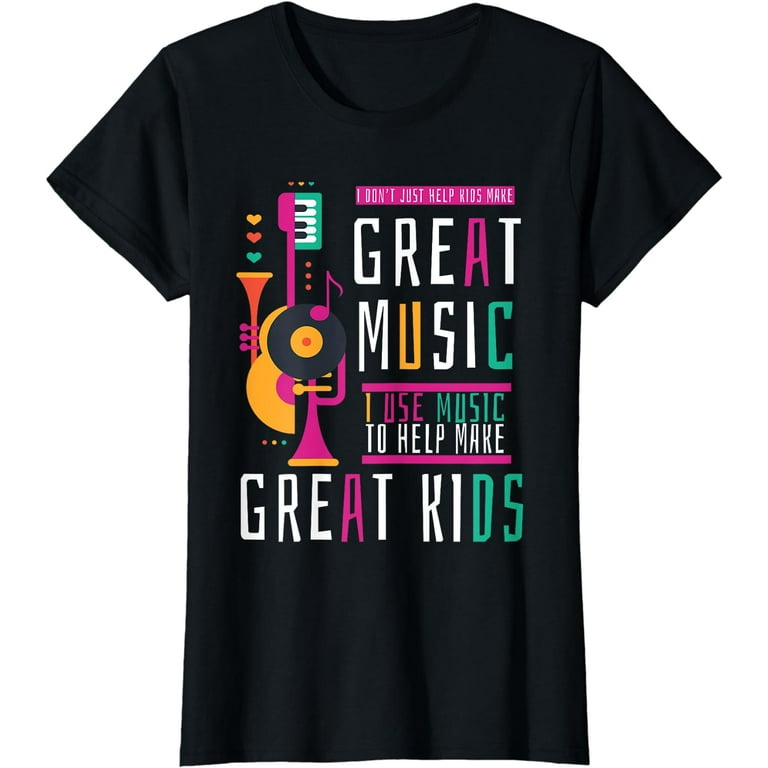 I Don't Just Help Kids Make Great Music Tshirt Music Teacher I Don't Just Help Kids Make Great Music Tshirt Music Teacher