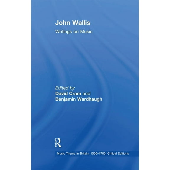 Music Theory in Britain, 1500-1700: Crit John Wallis: Writings on Music, (Paperback)