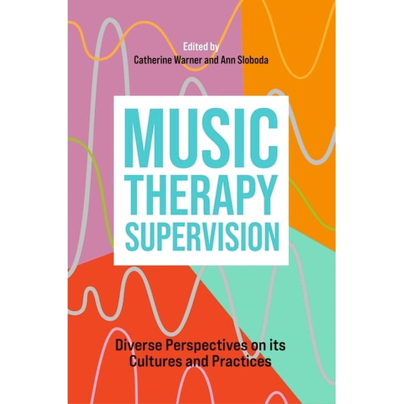 Music Therapy Supervision: Diverse Perspectives on Its Cultures and Practices, (Paperback)