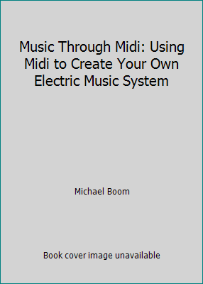 Pre-Owned Music Through MIDI: Using MIDI to Create Your Own Electronic Music System (Paperback) 1556150261 9781556150265