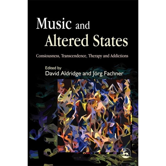 Music and Altered States: Consciousness, Transcendence, Therapy and Addictions, (Paperback)