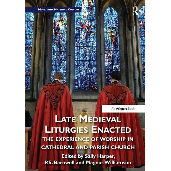 Music and Material Culture Late Medieval Liturgies Enacted: The Experience of Worship in Cathedral and Parish Church, (Hardcover)