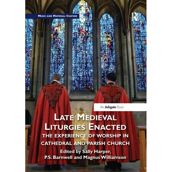 Music and Material Culture Late Medieval Liturgies Enacted: The Experience of Worship in Cathedral and Parish Church, (Paperback)