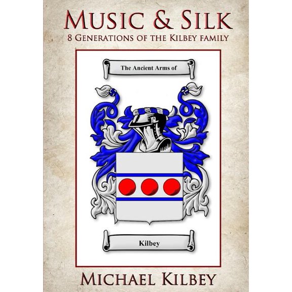 Music and Silk: 8 Generations of the Kilbey Family, (Paperback)