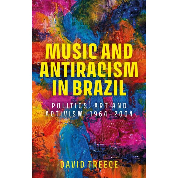 Music and Society Music and Antiracism in Brazil: Politics, Art and Activism, 1964-2004, (Hardcover)