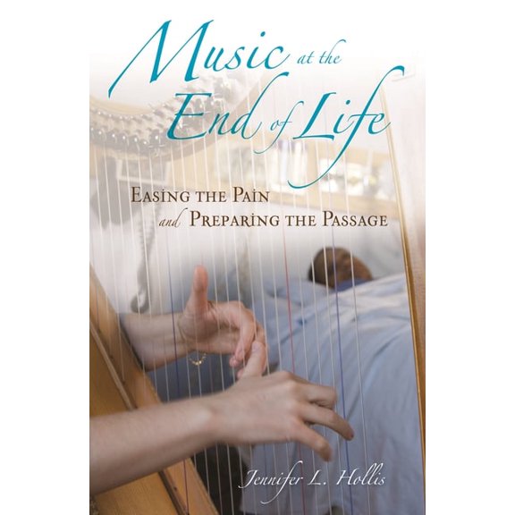 Music at the End of Life: Easing the Pain and Preparing the Passage, (Hardcover)