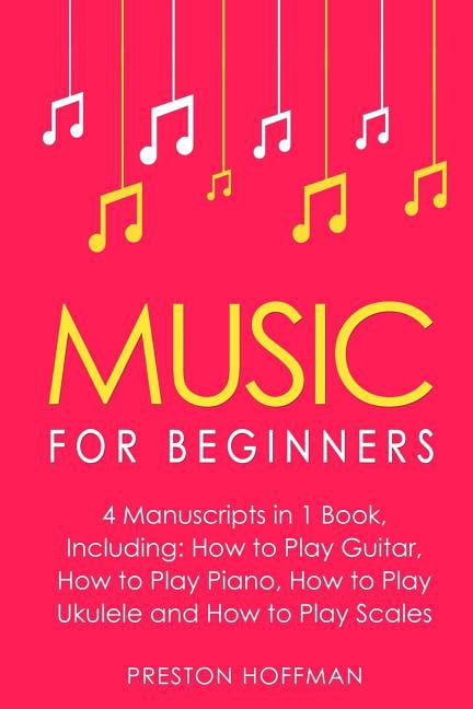 Music for Beginners : Bundle - the Only 4 Books You Need to Learn How to Play Music, Music Education and Music Instruction Today
