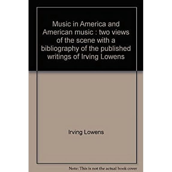 Pre-Owned Music in America and American Music : Two Views of the Scene, with a Bibliography of the Published Writings of Irving Lowens 9780914678083 Used