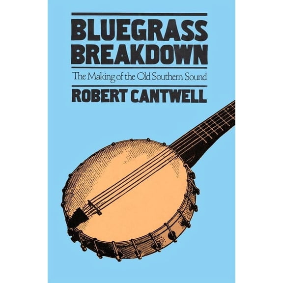 Music in American Life Bluegrass Breakdown: The Making of the Old Southern Sound, (Paperback)