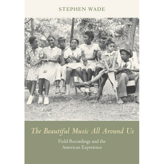 Music in American Life The Beautiful Music All Around Us: Field Recordings and the American Experience, (Paperback)
